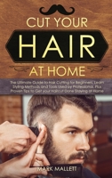 Cut your Hair at Home: The Ultimate Guide to Haircutting for Beginners, Learn Styling Methods and Tools Used by Professional, Plus Proven Tips to Get your Haircut Done Staying at Home 1913922251 Book Cover