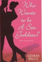 Who Wants To Be a Sex Goddess? 075821622X Book Cover