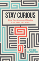 Stay Curious: How Questions and Doubts Can Save Your Faith 1506449565 Book Cover