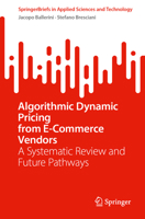 Algorithmic Dynamic Pricing from E-Commerce Vendors: A Systematic Review and Future Pathways (SpringerBriefs in Applied Sciences and Technology) 3032285585 Book Cover