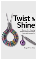 Twist & Shine: Creative Wire Wrapping Jewelry Designs for Stunning Handmade Accessories B0FSK4ZSZ4 Book Cover