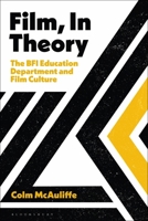 Film, in Theory: The BFI Education Department and Film Culture 1839026375 Book Cover