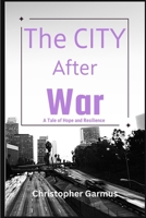 The City After War: A Tale of Hope and Resilience, Triumph Over Adversity. B0BZ1V73CV Book Cover