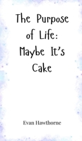 The Purpose of Life: Maybe It's Cake 1805664344 Book Cover