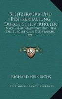 Besitzerwerb Und Besitzerhaltung Durch Stellvertreter: Nach Gemeinem Recht Und Dem Des Burgerlichen Gesetzbuchs (1900) 1161025464 Book Cover