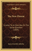 The New Floreat: A Letter to an Eton Boy on the Social Qvestion by James Adderley ...... 1120908728 Book Cover