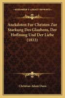 Anekdoten Fur Christen Zur Starkung Des Glaubens, Der Hoffnung Und Der Liebe (1833) 116764526X Book Cover