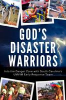 God’s Disaster Warriors: Into the Danger Zone with South Carolina’s UMVIM Early Response Team 1966237006 Book Cover