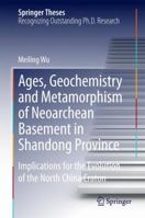 Ages, Geochemistry and Metamorphism of Neoarchean Basement in Shandong Province: Implications for the Evolution of the North China Craton 3662453428 Book Cover