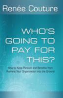 Who's Going to Pay for This?: How to Keep Pension and Benefits from Running Your Organization Into the Ground 0997096888 Book Cover