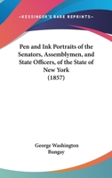 Pen and Ink Portraits of the Senators, Assemblymen, and State Officers, of the State of New York 1120672430 Book Cover