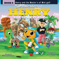 The Adventures of Henry the Sports Bug: Book 6: Henry and the Master's of Mini Golf 0997587857 Book Cover