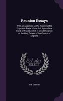 Reunion Essays: With an Appendix on the Non-infallible Dogmatic Force of the Bull Apostolicæ Curæ of Pope Leo XIII in Condemnation of the Holy Orders of the Church of England 1347140328 Book Cover