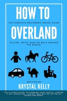 How to Overland: A Beginners Guide to Travel the World by Car, Motorcycle, Horse, Bicycle or on Foot! 1652042512 Book Cover