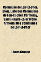 Commune de Loir-Et-Cher: Blois, Liste Des Communes de Loir-Et-Cher, Cormeray, Saint-Hilaire-La-Gravelle, Armorial Des Communes de Loir-Et-Cher 1159421889 Book Cover