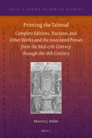 Printing the Talmud : Complete Editions, Tractates, and Other Works and the Associated Pressesfrom the Mid-17th Century Through the 18th Century 9004376720 Book Cover