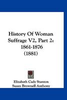 History Of Woman Suffrage V2, Part 2: 1861-1876 1167247442 Book Cover
