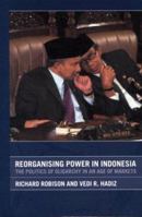 Reorganising Power in Indonesia: The Politics of Oligarchy in an Age of Markets (Routledgecurzon/City University of Hong Kong South East Asian Studies, 3.) 0415332532 Book Cover