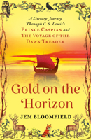 Gold on the Horizon: A Literary Journey Through C.S. Lewis's Prince Caspian and the Voyage of the Dawn Treader 1596272988 Book Cover