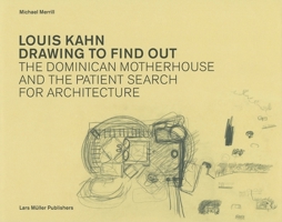 Louis Kahn Drawing to Find Out: The Dominican Motherhouse and the Patient Search for Architecture 3037782218 Book Cover