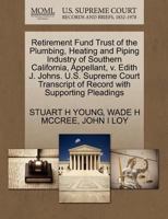 Retirement Fund Trust of the Plumbing, Heating and Piping Industry of Southern California, Appellant, v. Edith J. Johns. U.S. Supreme Court Transcript of Record with Supporting Pleadings 1270708961 Book Cover