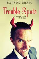 Trouble Spots: A Smartass in Hell 1539606147 Book Cover