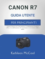 CANON R7 GUIDA UTENTE PER PRINCIPIANTI: Cattura l'azione con il tracciamento, le impostazioni di scatto a raffica e la stabilizzazione che mantengono il movimento nitido e pulito. (Italian Edition) B0GR46YQWL Book Cover