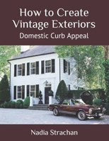 How to Create Vintage Exteriors: Domestic Curb Appeal B08NYJCY28 Book Cover