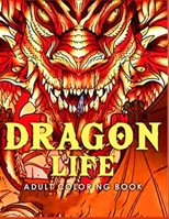Dragon LIFE ADULT coloring book: Wonderful Dragon Designs to Color for Adults and Dragon Lover B09SP9MQBG Book Cover