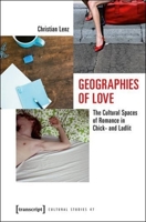 Geographies of Love: The Cultural Spaces of Romance in Chick- And Ladlit 3837634418 Book Cover