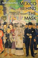 Mexico Behind the Mask: A Narrative, Past and Present 1612344267 Book Cover