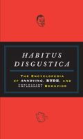 Habitus Disgustica: The Encyclopedia of Annoying, Rude, and Unpleasant Behavior 0452287510 Book Cover