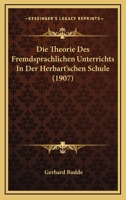 Die Theorie Des Fremdsprachlichen Unterrichts In Der Herbart'schen Schule (1907) 1160873240 Book Cover