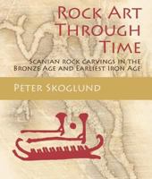Rock Art Through Time: Scanian Rock Carvings in the Bronze Age and Earliest Iron Age 1785701649 Book Cover