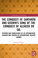 The Conquest of Santarém and Goswin's Song of the Conquest of Alcácer Do Sal: Editions and Translations of de Expugnatione Scalabis and Gosuini de Exp 0367753820 Book Cover