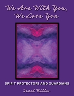 We're with You, We Love You: Spirit Protectors and Guardians B0DW1YYC31 Book Cover