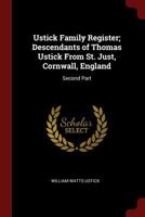 Ustick Family Register; Descendants of Thomas Ustick From St. Just, Cornwall, England: Second Part 1016512309 Book Cover