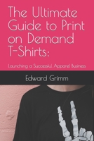 The Ultimate Guide to Print-on-Demand T-Shirts:: Launching a Successful Apparel Business B0C6BRQY3F Book Cover