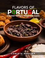 FLAVORS OF PORTUGAL: A Journey Through Portuguese Cuisine B0CH2P1K8J Book Cover