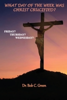 What Day of the Week Was Christ Crucified?: Friday?, Thursday?, Wednesday? 173710055X Book Cover