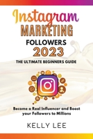 Instagram Marketing Followers 2023 The Ultimate Beginners Guide Become a Real Influencer and Boost your Followers to Millions B0BBSQZK9R Book Cover