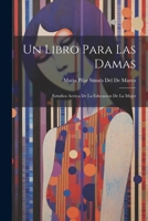 Un Libro Para Las Damas: Estudios Acerca De La Educacion De La Mujer 1022401181 Book Cover