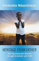 Heritage from Father: Healing Genocide Wounds Through Gratitude and Faith 145258365X Book Cover