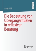 Die Bedeutung von Übergangsritualen in reflexiver Beratung 365836064X Book Cover