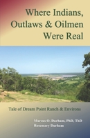 Where Indians, Outlaws & Oilmen Were Real: Tale of Dream Point Ranch & Environs 165883464X Book Cover