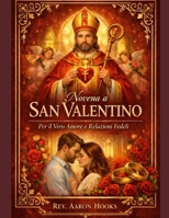 Novena a San Valentino per i veri Amore e relazioni fedeli: Una novena cattolica di 9 giorni per single, coppie e Cuori sposati che cercano l'amore incentrato su (Italian Edition) B0GLZ7DVFR Book Cover