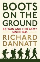 Boots on the Ground: Britain and her Army since 1945 1781253803 Book Cover