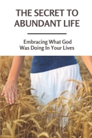 The Secret To Abundant Life: Embracing What God Was Doing In Your Lives: The Mary Answer B099BZQVND Book Cover