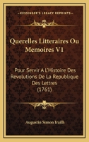 Querelles Litteraires Ou Memoires V1: Pour Servir A L’Histoire Des Revolutions De La Republique Des Lettres (1761) 1166321533 Book Cover