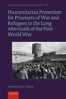 Humanitarian Protection for Prisoners of War and Refugees in the Long Aftermath of the First World War (Global Connections: Routes and Roots) 9087284217 Book Cover